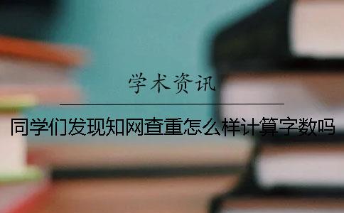 同学们发现知网查重怎么样计算字数吗？