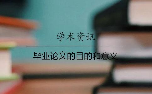 毕业论文的目的和意义