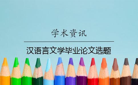 汉语言文学毕业论文选题