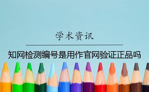 知网检测编号是用作官网验证正品吗