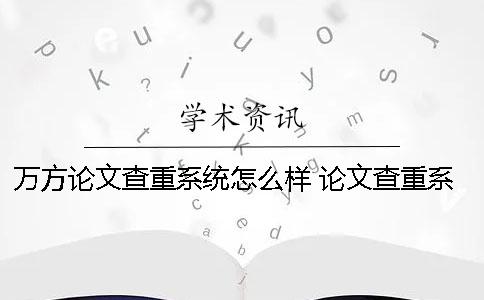 万方论文查重系统怎么样？？ 论文查重系统不同