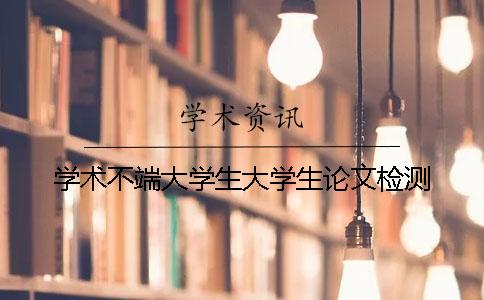 学术不端大学生大学生论文检测