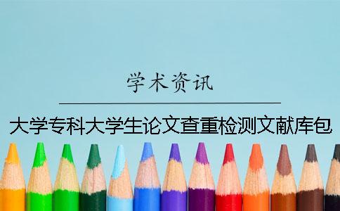 大学专科大学生论文查重检测文献库包括哪些