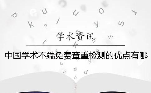 中国学术不端免费查重检测的优点有哪几种呢？