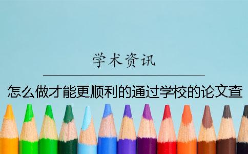 怎么做才能更顺利的通过学校的论文查重？