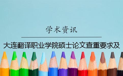 大连翻译职业学院硕士论文查重要求及重复率一