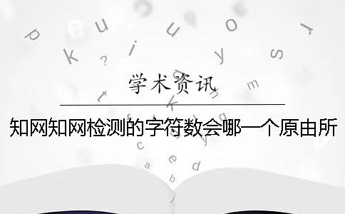 知网知网检测的字符数会哪一个原由所影响？