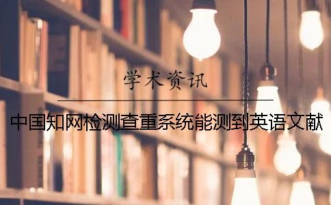 中国知网检测查重系统能测到英语文献吗？