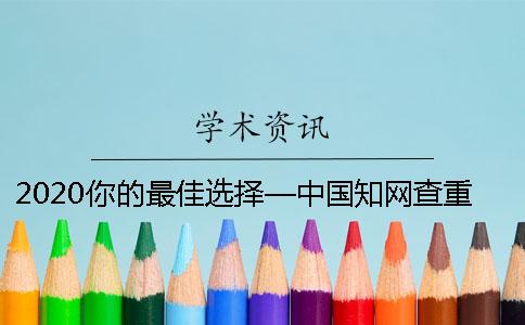 2020你的最佳选择—中国知网查重