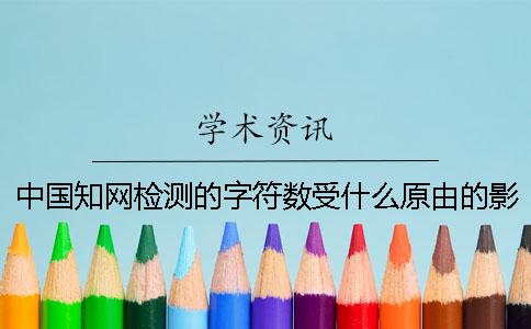 中国知网检测的字符数受什么原由的影响？