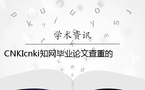 CNKIcnki知网毕业论文查重的长处到底是怎么回事？