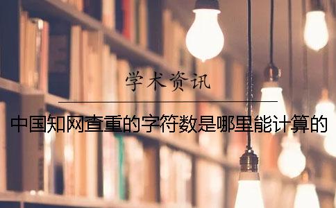 中国知网查重的字符数是哪里能计算的？